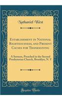 Establishment in National Righteousness, and Present Causes for Thanksgiving: A Sermon, Preached in the Second Presbyterian Church, Brooklyn, N. Y (Classic Reprint): A Sermon, Preached in the Second Presbyterian Church, Brooklyn, N. Y (Classic Reprint)