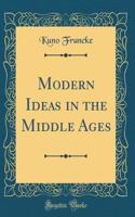 Modern Ideas in the Middle Ages (Classic Reprint)