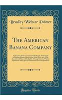 The American Banana Company: An Account of the Operations of Herbert L. McConnell in Planting Banana Lands on the Sixola River, and of His Acts in Costa Rica and Colombia Relating Thereto, with an Explanation and Copies of Documents and Corresponde: An Account of the Operations of Herbert L. McConnell in Planting Banana Lands on the Sixola River, and of His Acts in Costa Rica and Colombia Relati