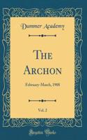 The Archon, Vol. 2: February-March, 1908 (Classic Reprint)
