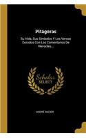Pitágoras: Su Vida, Sus Símbolos Y Los Versos Dorados Con Los Comentarios De Hierocles...