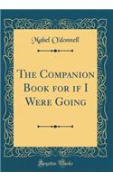 The Companion Book for if I Were Going (Classic Reprint)