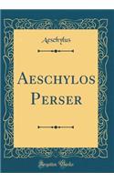 Aeschylos Perser (Classic Reprint)