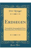 Erdsegen: Vertrauliche Sonntagsbriefe Eines Bauernknechtes; Ein Kulturroman (Classic Reprint)