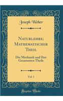 Naturlehre; Mathematischer Theil, Vol. 1: Die Mechanik und Ihre Gesammten Theile (Classic Reprint)
