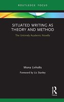 Situated Writing as Theory and Method: The Untimely Academic Novella(Routledge Advances in Research Methods)