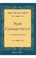 New Connecticut: An Autobiographical Poem (Classic Reprint): An Autobiographical Poem (Classic Reprint)