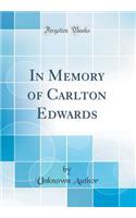 In Memory of Carlton Edwards (Classic Reprint)