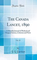 The Canada Lancet, 1890, Vol. 22: A Monthly Journal of Medical and Surgical Science, Criticism and News (Classic Reprint)