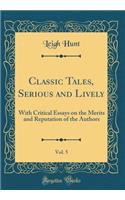 Classic Tales, Serious and Lively, Vol. 5: With Critical Essays on the Merits and Reputation of the Authors (Classic Reprint): With Critical Essays on the Merits and Reputation of the Authors (Classic Reprint)