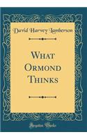 What Ormond Thinks (Classic Reprint)
