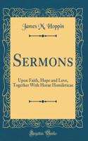 Sermons: Upon Faith, Hope and Love, Together With Horae Homileticae (Classic Reprint)