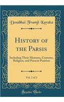 History of the Parsis, Vol. 2 of 2: Including Their Manners, Customs, Religion, and Present Position (Classic Reprint)