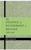 The Politics of Retirement in Britain, 1878–1948