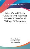 Select Works Of David Clarkson, With Historical Notices Of The Life And Writings Of The Author