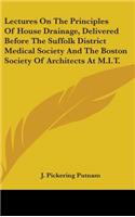 Lectures On The Principles Of House Drainage, Delivered Before The Suffolk District Medical Society And The Boston Society Of Architects At M.I.T.