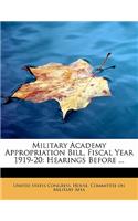 Military Academy Appropriation Bill, Fiscal Year 1919-20: Hearings Before ...(English)