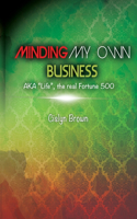 MINDING MY OWN BUSINESS AKA Life, the real Fortune 500