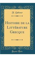 Histoire de la Littérature Grecque (Classic Reprint)