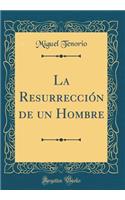La Resurrección de un Hombre (Classic Reprint)
