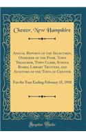 Annual Reports of the Selectmen, Overseer of the Poor, Town Treasurer, Town Clerk, School Board, Library Trustees, and Auditors of the Town of Chester: For the Year Ending February 15, 1910 (Classic Reprint)