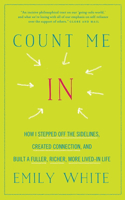 Count Me In: How I Stepped Off the Sidelines, Created Connection, and Built a Fuller, Richer, More Lived-in Life