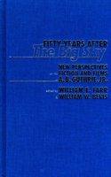 Fifty Years After the Big Sky (PB): New Perspectives on the Fiction and Films of A.B. Guthrie, JR.