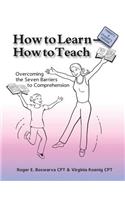 How to Learn - How to Teach: Overcoming the Seven Barriers to Comprehension: Parents & Students Edition