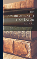 Americanization of Labor; the Employers' Offensive Against the Trade Unions