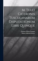 M. Tulli Ciceronis Tusculanarum Disputationum Libri Quinque