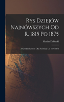 Rys Dziejów Najnówszych od r. 1815 po 1875
