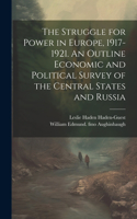 Struggle for Power in Europe, 1917-1921. An Outline Economic and Political Survey of the Central States and Russia