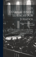 Ley Estableciendo El Juicio Por Jurados: Con Formularios Completos Y Numerosas Observaciones Críticas Y Notas Para Su Más Fácil Y Exacta Aplicación, Y Un Estudio Final De Las Disposiciones 