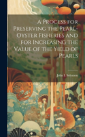 Process for Preserving the Pearl-oyster Fisheries and for Increasing the Value of the Yield of Pearls