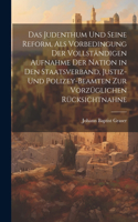 Das judenthum und seine reform, als vorbedingung der vollständigen aufnahme der nation in den staatsverband, justiz- und polizey-beamten zur vorzüglichen rücksichtnahne