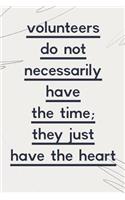 Volunteers Do Not Necessarily Have the Time They Just Have the Heart: Volunteering Journal / Notebook for Community Service (6 X 9)