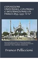 ESPOSIZIONI UNIVERSALI, COLONIALI E INTERNAZIONALI DI PARIGI 1855-1937 "b/w": Alla Ricerca Delle Straordinarie Testimonianze Delle "manifestazioni Massime" Dell'impero Francese