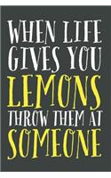 When Life Gives You Lemons Throw Them At Someone