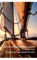 We sail in different directions across the ocean of life. Reason is our map, passion the wind.