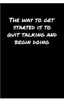 The Way To Get Started Is To Quit Talking and Begin Doing&#65533;