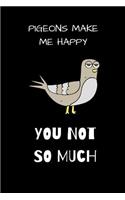 PIGEONS MAKE ME HAPPY you not so much