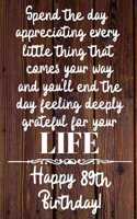 Spend the day appreciating every little thing Happy 89th Birthday