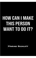 How Can I Make This Person Want To Do It?