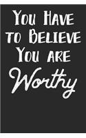 You Have to Believe That You Are Worthy