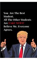 You Are the Best Student. All Other Students Are Fake News! Believe Me. Everyone Agrees.: Funny Donald Trump Gag Gift Lined Notebook Journal