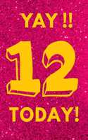 Yay!! 12 Today!: Pink Glitter Yellow - Twelve 12 Yr Old Girl Journal Ideas Notebook - Gift Idea for 12th Happy Birthday Present Note Book Preteen Tween Basket Christ