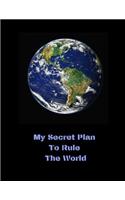 My Secret Plan to Rule the World