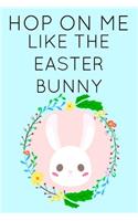 Hop on Me Like the Easter Bunny