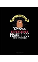 Always Be Yourself Unless You Can Be A Prairie Dog Then Be A Prairie Dog: Blank Sticker Book