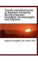 Travels and Adventures of Raphael Pumpelly: Mining Engineer, Geologist, Archaeologist and Explorer